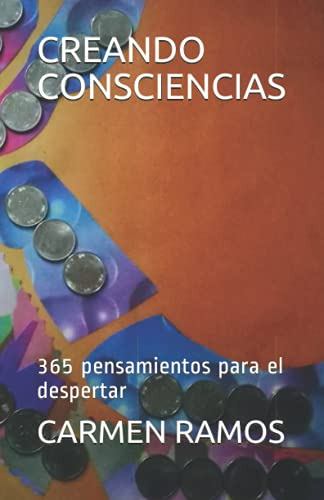 Creando Consciencias: 365 Pensamientos Para El Despertar