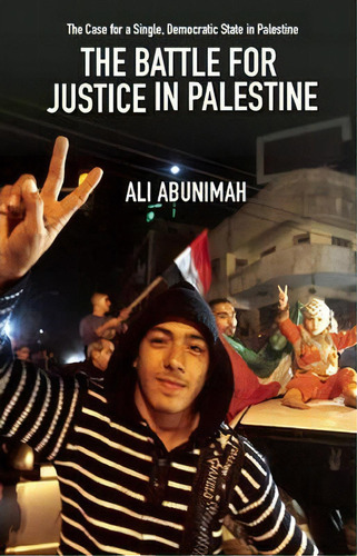 The Battle For Justice In Palestine : The Case For A Single Democratic State In Palestine, De Ali Abunimah. Editorial Haymarket Books, Tapa Blanda En Inglés, 2014