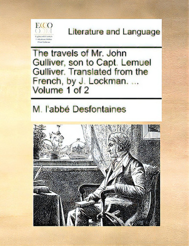 The Travels Of Mr. John Gulliver, Son To Capt. Lemuel Gulliver. Translated From The French, By J...., De Desfontaines, M. L'abb. Editorial Gale Ecco Print Ed, Tapa Blanda En Inglés