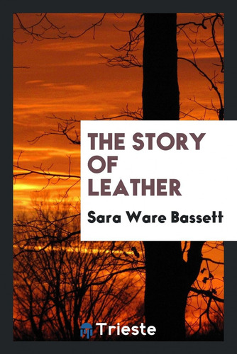 The Story Of Leather  -  Bassett, Sara Ware