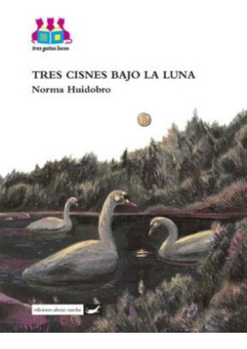 Tres Cisnes Bajo La Luna, De Huidobro, Norma. Editorial Abran Cancha, Tapa Blanda En Español, 2013