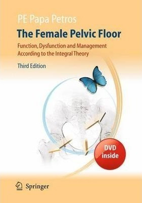 The Female Pelvic Floor : Function, Dysfunction And Manag...