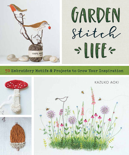 Garden Stitch Life: Embroidery Motifs And Projects To Grow Your Inspiration [paperback] Aoki, Kazuko, De Kazuko Aoki. Editora Outros, Capa Mole Em Inglês