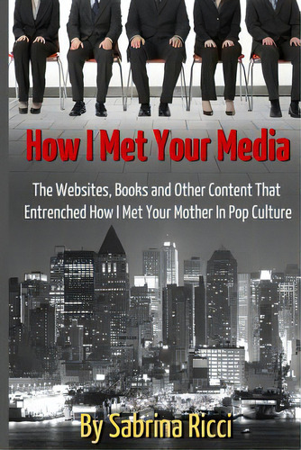 How I Met Your Media: The Websites, Books And Other Content That Entrenched How I Met Your Mother..., De Ricci, Sabrina. Editorial Createspace, Tapa Blanda En Inglés