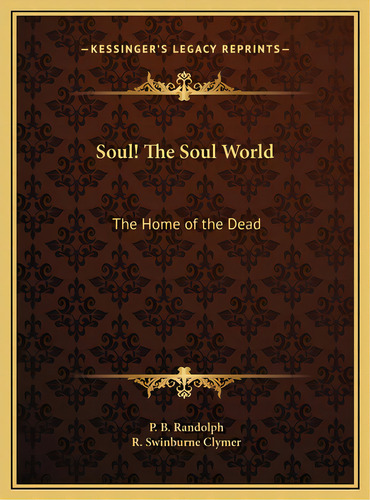 Soul! The Soul World: The Home Of The Dead, De Randolph, P. B.. Editorial Kessinger Pub Llc, Tapa Dura En Inglés