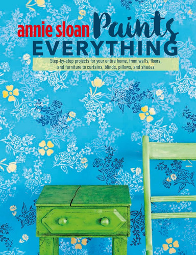 Libro: Annie Sloan Paints Everything: Step-by-step Projects 