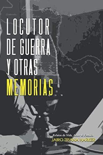 Libro: Locutor De Guerra Y Otras Memorias: Relatos Vida,