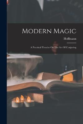 Libro Modern Magic : A Practical Treatise On The Art Of C...