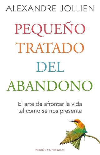 Pequeño tratado del abandono: El arte de afrontar la vida tal como se nos presenta, de Jollien, Alexandre. Serie Contextos Editorial Paidos México, tapa blanda en español, 2013