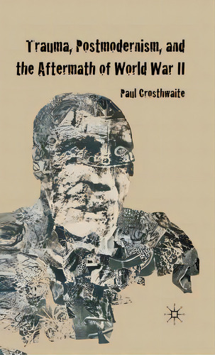 Trauma, Postmodernism And The Aftermath Of World War Ii, De Crosthwaite, P.. Editorial Springer Nature, Tapa Dura En Inglés
