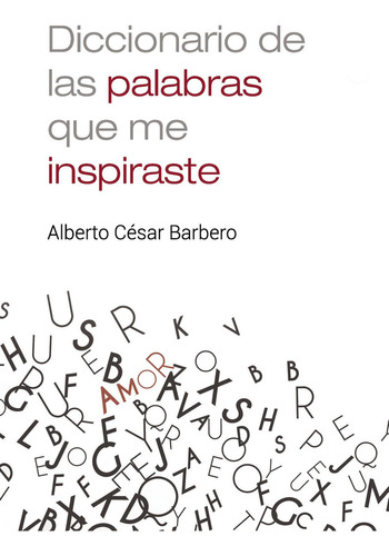 Diccionario de las palabras que me inspiraste, de César Barbero, Alberto. Editorial PUNTO ROJO EDITORIAL, tapa blanda en español