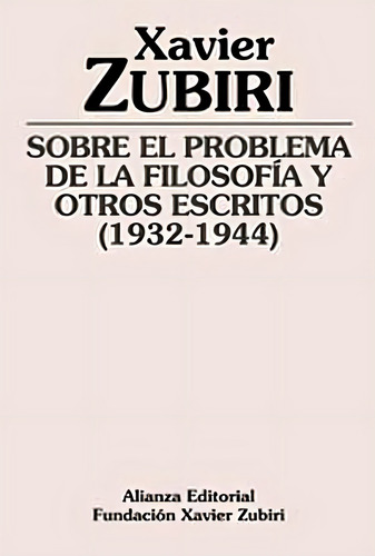 Sobre el problema de la filosofía y otros escritos (1932-1944) (Obras de Xavier Zubiri), de Zubiri Apalategui, Xavier. Alianza Editorial, tapa pasta blanda, edición en español, 2002