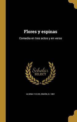 Libro Flores Y Espinas : Comedia En Tres Actos Y En Verso...