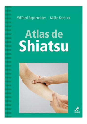 Atlas de Shiatsu, de Rappenecker, Wilfried. Editora Manole LTDA, capa dura em português, 2008