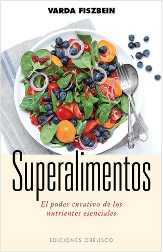 Superalimentos: El poder curativo de los nutrientes esenciales, de Fiszbein, Varda. Editorial Ediciones Obelisco, tapa blanda en español, 2013