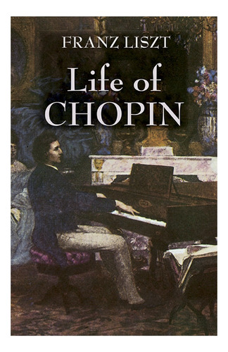 Franz Liszt: Life Of Chopin.