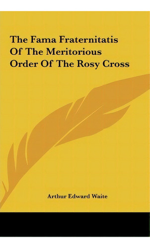 The Fama Fraternitatis Of The Meritorious Order Of The Rosy The Fama Fraternitatis Of The Meritor..., De Professor Arthur Edward Waite. Editorial Kessinger Publishing, Tapa Dura En Inglés