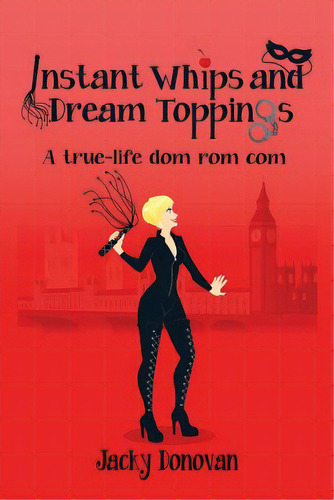 Instant Whips And Dream Toppings: A True-life Dom Rom Com, De Donovan, Jacky. Editorial Createspace, Tapa Blanda En Inglés