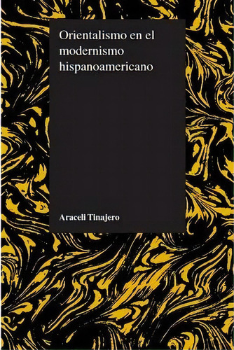 Orientalismo En El Modernismo Hispanoamericano, De Dr Araceli Tinajero Ph.d.. Editorial Purdue University Press, Tapa Blanda En Español