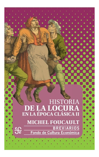 Historia De La Locura En La Época Clásica Ii - Foucault, Mic