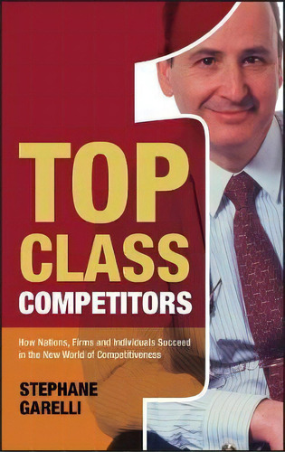 Top Classpetitors : How Nations, Firms, And Individuals, De Stephane Garelli. Editorial John Wiley & Sons Inc En Inglés