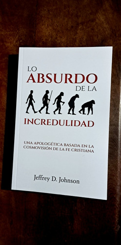 Lo Absurdo De La Incredulidad, Jeffrey D. Johnson