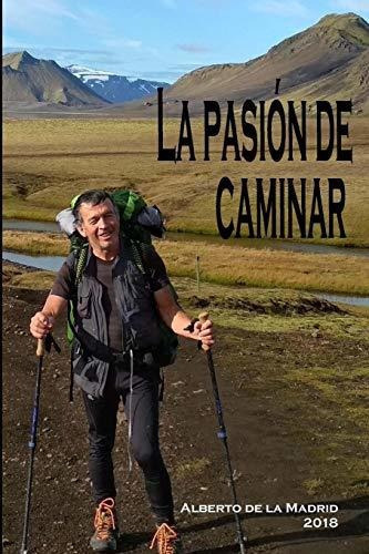 La Pasi N De Caminar, De Alberto De La Madrid. Editorial Createspace Independent Publishing Platform, Tapa Blanda En Español, 2018