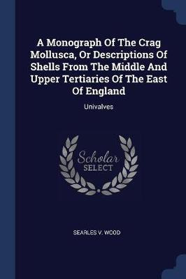 Libro A Monograph Of The Crag Mollusca, Or Descriptions O...