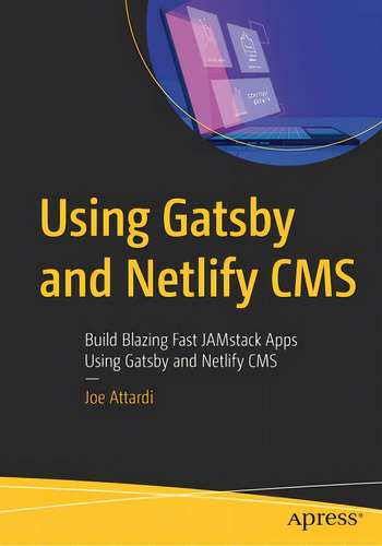 Using Gatsby And Netlify Cms: Build Blazing Fast Jamstack Apps Using Gatsby And Netlify Cms, De Attardi, Joe. Editorial Apress, Tapa Blanda En Inglés