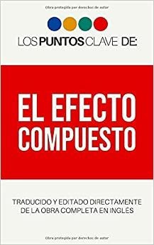 Los Puntos Clave De: El Efecto Compuesto (spanish Edition)