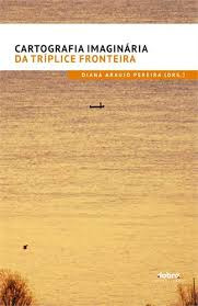 Livro Cartografia Imaginária Da Tríplice Fronteira - Diana Araujo Pereira [2014]