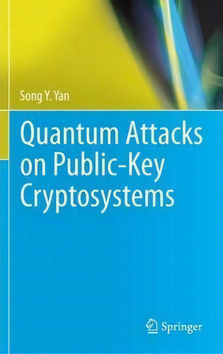 Quantum Attacks On Public-key Cryptosystems, De Song Y. Yan., Vol. 1. Editorial Springer-verlag New York Inc., Tapa Dura En Inglés, 2013