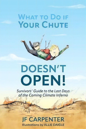 What To Do If Your Chute Doesn't Open! : Survivor's Guide To The Last Days Of The Coming Climate ..., De Jf Carpenter., Tapa Blanda En Inglés