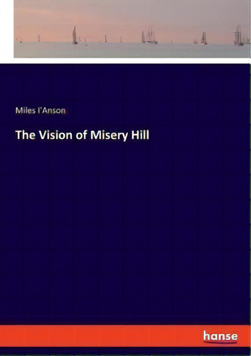 The Vision Of Misery Hill, De Miles I'anson. Editorial Hansebooks, Tapa Blanda En Inglés