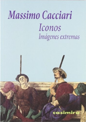 Iconos : Imágenes Extremas, De Cacciari, Massimo. N/a, Vol. Volumen Unico. Editorial Casimiro, Edición 1 En Español, 2011
