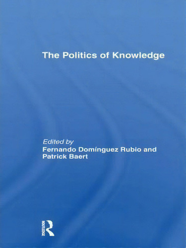 The Politics Of Knowledge., De Patrick Baert., Vol. 1. Editorial Taylor Francis Ltd, Tapa Blanda En Inglés
