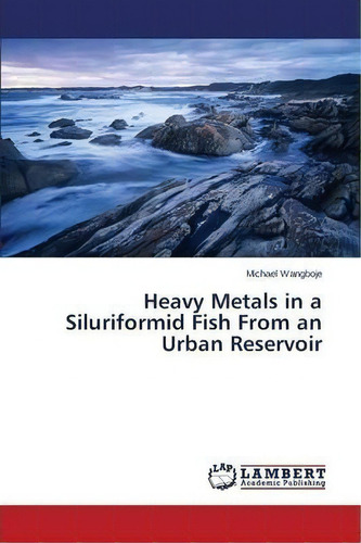 Heavy Metals In A Siluriformid Fish From An Urban Reservoir, De Wangboje Michael. Editorial Lap Lambert Academic Publishing, Tapa Blanda En Inglés