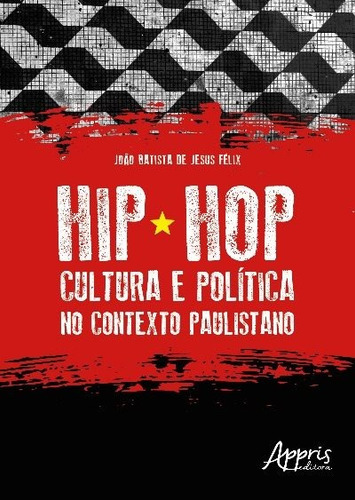 Hip hop - Cultura e política no contexto paulistano, de Félix, João Batista de Jesus. Editorial Appris Editora e Livraria Eireli - ME, capa mole em português, 2018