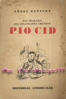 Los Trabajos Del Infatigable Creador Pio Cid Angel Ganivet