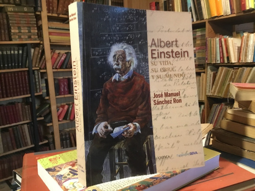 Albert Einstein. Su Vida Obra Y Mundo Fotos Sánchez Ron 