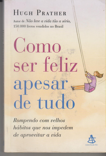 Como Ser Feliz Apesar De Tudo, De Hugh Prather. Editora Sextante Em Português