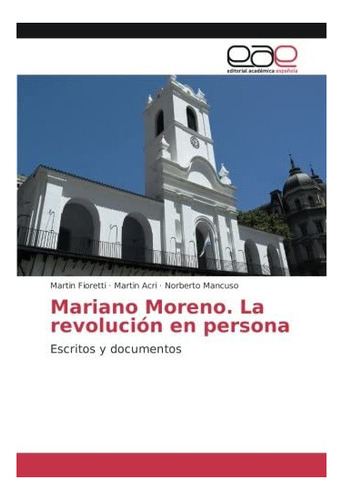 Libro: Mariano Moreno. La Revolución Persona: Escritos Y &..