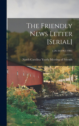 The Friendly News Letter [serial]; V.26-30(1962-1966), De North Carolina Yearly Meeting Of Frie. Editorial Hassell Street Pr, Tapa Dura En Inglés