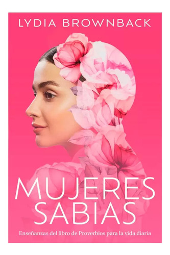 Mujeres Sabias: Enseñanzas Del Libro De Proverbios Para La Vida Diaria, De Lydia Brownback. Editorial Portavoz, Tapa Blanda En Español, 2024