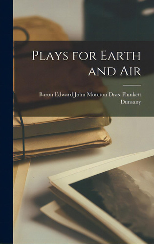 Plays For Earth And Air, De Dunsany, Edward John Moreton Drax Plu., Vol. 1. Editorial Hassell Street Pr, Tapa Dura En Inglés