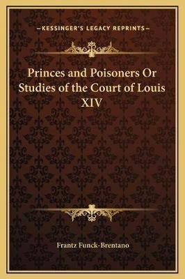 Princes And Poisoners Or Studies Of The Court Of Louis Xi...