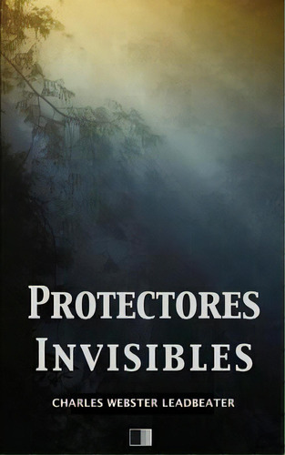 Protectores Invisibles, De Charles Webster Leadbeater. Editorial Createspace Independent Publishing Platform, Tapa Blanda En Español