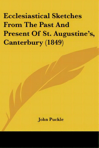 Ecclesiastical Sketches From The Past And Present Of St. Augustine's, Canterbury (1849), De Puckle, John. Editorial Kessinger Pub Llc, Tapa Blanda En Inglés