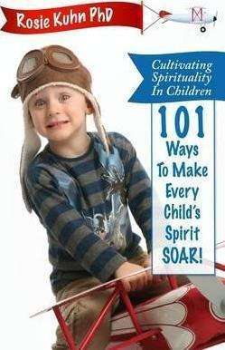 Cultivating Spirituality In Children 101 Ways To Make Eve...