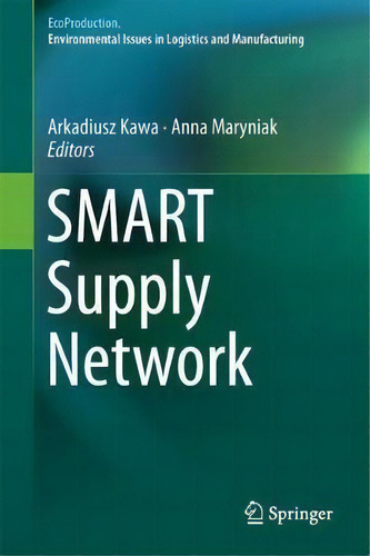 Smart Supply Network, De Arkadiusz Kawa. Ecoproduction. Environmental Issues In Logistics And Manufacturing, Vol. 1. Editorial Springer International Publishing Ag, Tapa Dura En Inglés